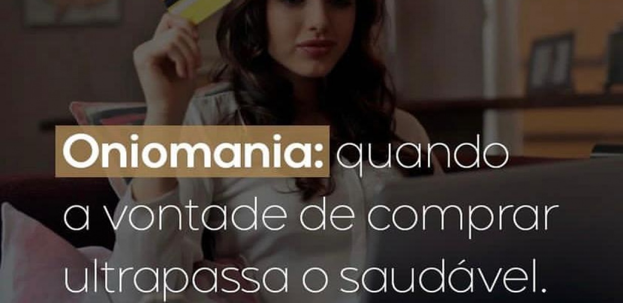 Oniomania: Quando a vontade de comprar ultrapassa o saudável.