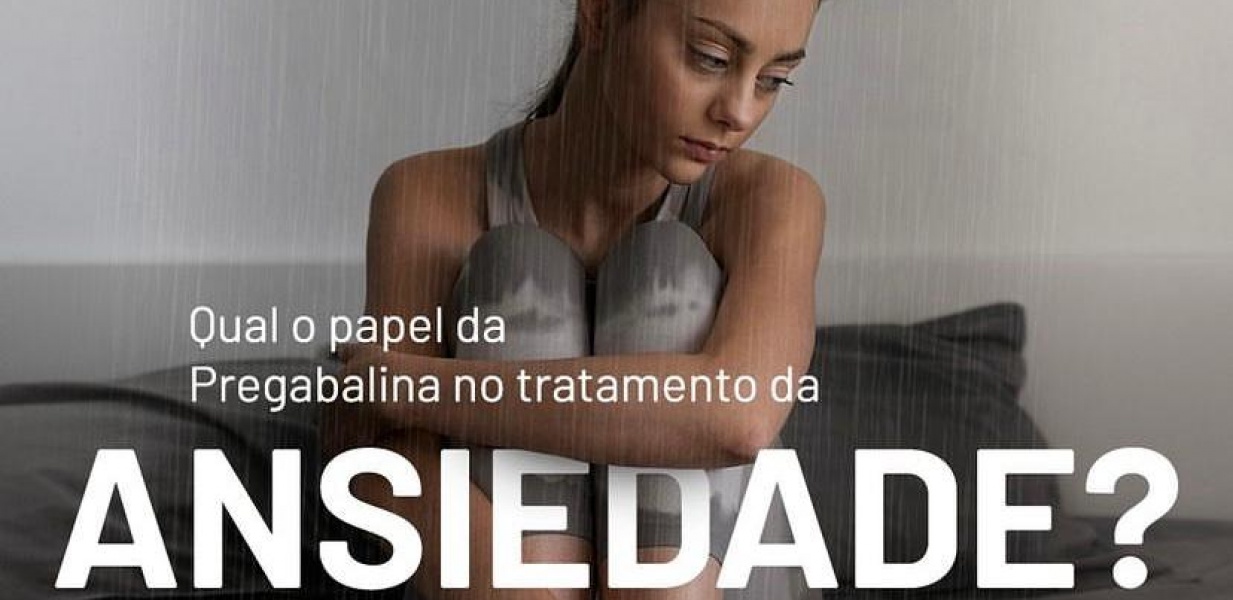 Qual o papel da Pregabalina no tratamento da ansiedade?