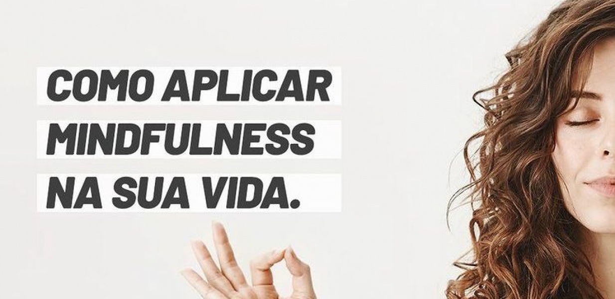 Como aplicar Mindfulness na sua vida.