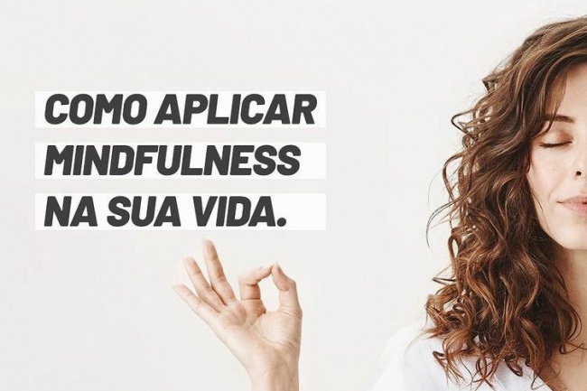 Como aplicar Mindfulness na sua vida.